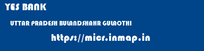 YES BANK  UTTAR PRADESH BULANDSHAHR GULAOTHI   micr code